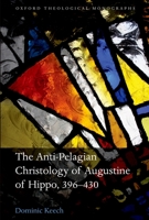 The Anti-Pelagian Christology of Augustine of Hippo, 396-430 0199662231 Book Cover