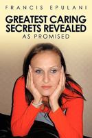Greatest Caring Secrets Revealed: As Promised 144906468X Book Cover