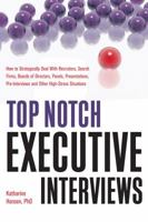 Top Notch Executive Interviews: How to Strategically Deal With Recruiters, Search Firms, Boards of Directors, Panels, Presentations, Pre-Interviews, and Other High-Stress Situations 1601630840 Book Cover