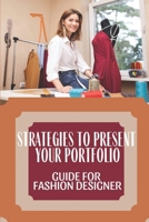 Strategies To Present Your Portfolio: Guide For Fashion Designer: Method To Be A Freelance Fashion Designer B09BGM1SZ4 Book Cover