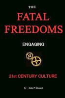 The Fatal Freedoms: Engaging 21st Century Culture 1466224894 Book Cover