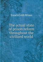 The Actual State of Prison Reform Throughout the Civilized World 1341459608 Book Cover