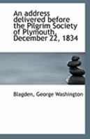 An Address Delivered Before the Pilgrim Society of Plymouth, December 22, 1834 1113252693 Book Cover