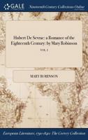 Hubert de Sevrac: A Romance of the Eighteenth Century: By Mary Robinson; Vol. I 1375059947 Book Cover