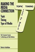 Making the Media Connection Topic Timing Type of Media: Using the T-Connector Formula for Marketing and Public Relations 1438925042 Book Cover