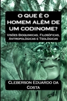 O que e o Homem Alem de um Codinome?: Visoes Bioquimicas, filosoficas, Antropologicas e Teologicas 1497398509 Book Cover
