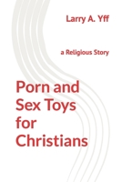 Porn and Sex Toys for Christians: a Religious Story B0BLFY96M5 Book Cover