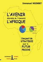 L'Avenir désirable de l'Humanité, l'Afrique: Une part de stratégie pour le futur proche (French Edition) B08KBKVB7R Book Cover