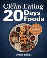 The Clean Eating 20 Days 20 Foods: Healthy and Delicious Real Food Recipes for Clean Eating in the Real World 1721202692 Book Cover