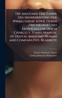 Die Anatomie Der Zähne Des Mensehen Und Der Wirbelthiere Sowie Deren Histiologie Und Entwickelung Nach Charles S. Tomes' Manual of Dental Anatomy Human and Comparative, Bearbeite (German Edition) 1023787598 Book Cover