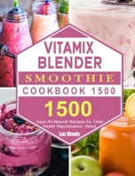 Vitamix Blender Smoothie Cookbook 1500: 1500 Days All-Natural Recipes for Total Health Rejuvenation, Detox 1803207671 Book Cover