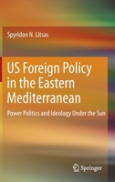 US Foreign Policy in the Eastern Mediterranean: Power Politics and Ideology Under the Sun 3030368947 Book Cover