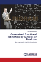 Guaranteed functional estimation by samples of fixed size: Non-asymptotic statistical methods 3659561495 Book Cover