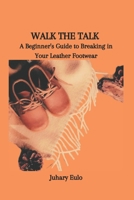 Walk the Talk: A Beginner's Guide to Breaking in Your Leather Footwear B0CS6YZWCP Book Cover