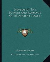 Normandy The Scenery & Romance Of its Ancient Towns 9358019018 Book Cover