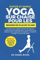 Rapide Et Simple YOGA SUR CHAISE POUR LES SENIORS DE PLUS DE 70 ANS: Les exercices complets illustrés de yoga sur chaise pour les hommes âgés, les ... aider à la perte de poids (French Edition) B0CW8XTMGG Book Cover