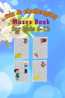 fun & challenging mazes book for kids 6-12: Maze Activity Book, Workbook for Games, Puzzles, and Problem-Solving ,size 6"x9", 74pages B088416GJJ Book Cover