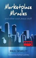 Marketplace Miracles: And Other Cool Jesus Stuff 0994555806 Book Cover