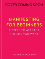 Manifesting for Beginners: A step-by-step guide to attracting a life you love 1949759539 Book Cover
