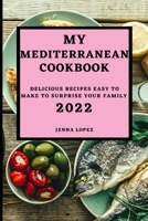 My Mediterranean Cookbook 2022: Delicious Recipes Easy to Make to Surprise Your Family 180350420X Book Cover