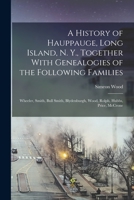 A history of Hauppauge, Long Island: With genealogies of the Wheeler, Smith, "Bull" Smith, Blydenburgh, Wood, Rolph, Hubbs, Price, McCrone, and Germond families 1015716393 Book Cover