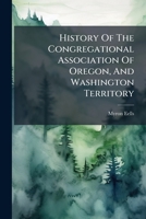 History Of The Congregational Association Of Oregon, And Washington Territory 102466869X Book Cover
