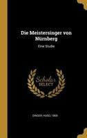 Die Meistersinger Von N�rnberg: Eine Studie (Classic Reprint) 0274670631 Book Cover