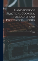Hand-Book of Practical Cookery, for Ladies and Professional Cooks: Containing the Whole Science and Art of Preparing Human Food 101760794X Book Cover