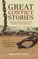 Great Convict Stories: Dramatic and Moving Tales From Australia's Brutal Early Years 1760527483 Book Cover