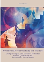 Kommunale Verwaltung im Wandel: Erfolgsstrategien und bewährte Methoden für die Transformation kommunaler Verwaltungen (German Edition) 3384351908 Book Cover