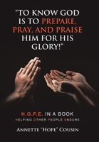 "To Know God Is to Prepare, Pray, and Praise Him for His Glory!": H.O.P.E. IN A BOOK Helping Other People Endure B0FQT4L2GS Book Cover