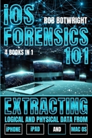 iOS Forensics 101: Extracting Logical And Physical Data From iPhone, iPad And Mac OS 1839388064 Book Cover