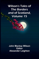 Wilson's Tales of the Borders and of Scotland, Volume 15 9368398011 Book Cover