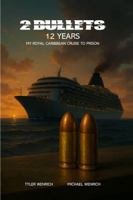 2 Bullets 12 Years: My Royal Caribbean Cruise To Prison B0FR3RJ6ZJ Book Cover