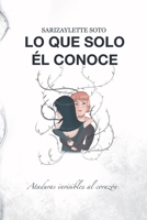 Lo que solo él conoce: Ataduras invisibles al corazón (Spanish Edition) B0F9VPFZBM Book Cover