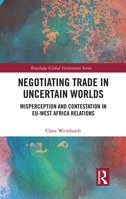 Negotiating Trade in Uncertain Worlds: Misperception and Contestation in EU-West Africa Relations 1032239433 Book Cover