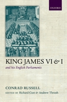 King James VI and I and His English Parliaments: The Trevelyan Lectures Delivered at the University of Cambridge 1995 0198205066 Book Cover