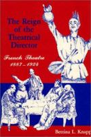 The Reign of the Theatrical Director: French Theatre, 1887-1924 0878753583 Book Cover