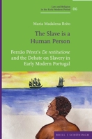 'The Slave Is a Human Person': Fernao Perez's 'de Restitutione' and the Debate on Slavery in Early Modern Portugal 3506794868 Book Cover