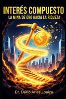 INTERÉS COMPUESTO: LA MINA DE ORO HACIA LA RIQUEZA B0FTGMZRX2 Book Cover