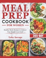 Meal Prep Cookbook For Women: 365-Day Healthy Meals Recipes to Achieve Your Weight Loss Goals B0C52FHCWC Book Cover