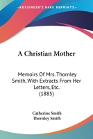 A Christian Mother: Memoirs of Mrs. Thornley Smith 1022092979 Book Cover
