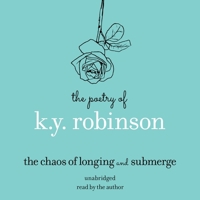 The Poetry of K.Y. Robinson: The Chaos of Longing and Submerge B0C7CZ33DW Book Cover