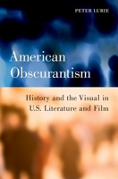 American Obscurantism: History and the Visual in U.S. Literature and Film 0199797315 Book Cover
