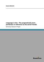 Language in Use - The pragmatically term politeness in reference to the serial Friends 3656994293 Book Cover