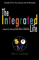The Integrated Life: a blueprint for balancing passion with career, diet with health and sexuality with relationship 1517297079 Book Cover