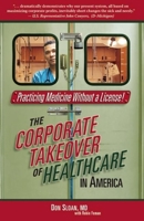 Practicing Medicine Without a License: The Corporate Takeover of Healthcare in America 0974524549 Book Cover