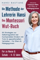 Die Methode der Lehrerin Hansi – Das Montessori Wut-Buch: 50 Strategien zur Selbstregulation bei hochsensiblen Kindern mit Trotz & oppositionellem ... – Für Eltern & Pädagog:innen (German Edition) B0F9V98LD7 Book Cover