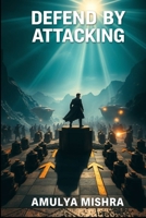 Defend by Attacking: Master the Art of Strategic Counteroffensives: Unleash Your Potential with Proven Tactics to Turn Defense into Victory and Outsmart Any Opponent B0G6WBRM68 Book Cover