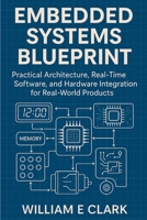 Embedded Systems Blueprint: Practical Architecture, Real-Time Software, and Hardware Integration for Real-World Products B0FVTC4DVC Book Cover